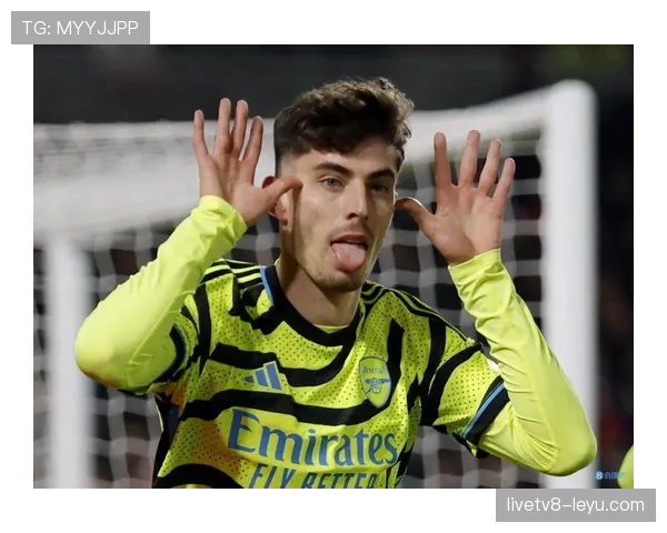 哈弗茨状态回暖，持续为球队注入活力与创造力